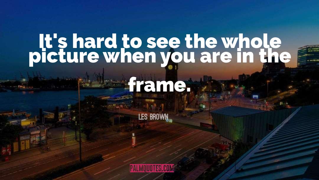 Les Brown Quotes: It's hard to see the