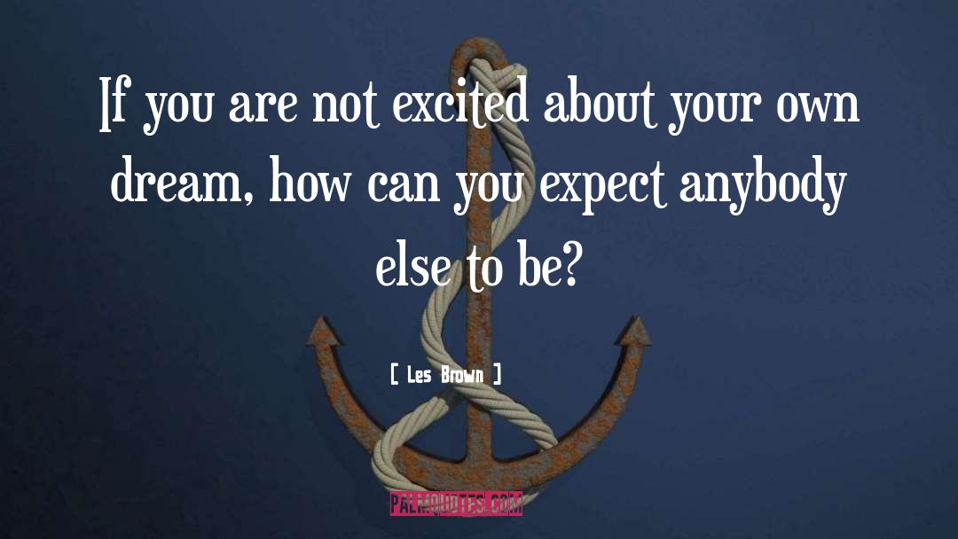 Les Brown Quotes: If you are not excited