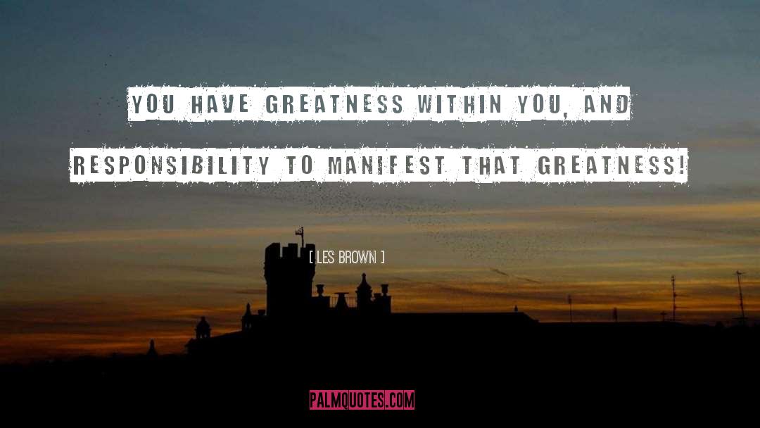Les Brown Quotes: You have GREATNESS within you,
