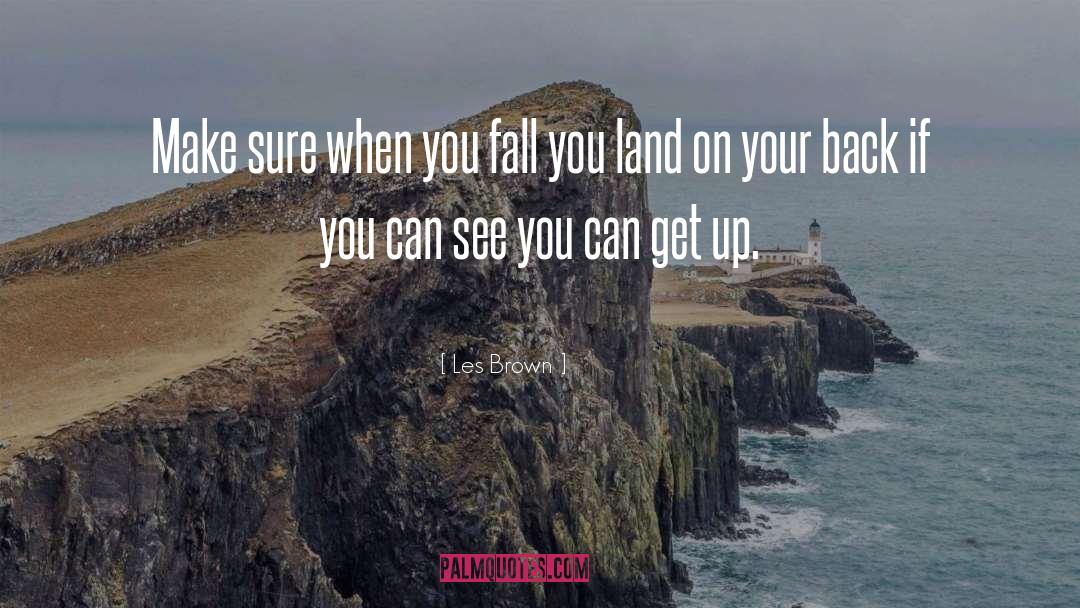 Les Brown Quotes: Make sure when you fall