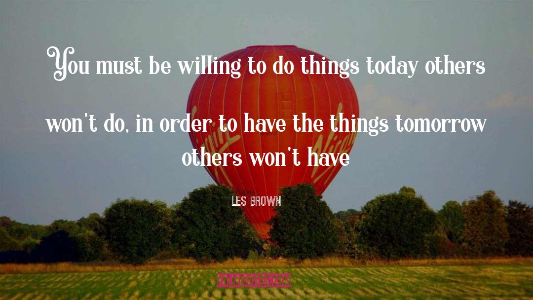 Les Brown Quotes: You must be willing to