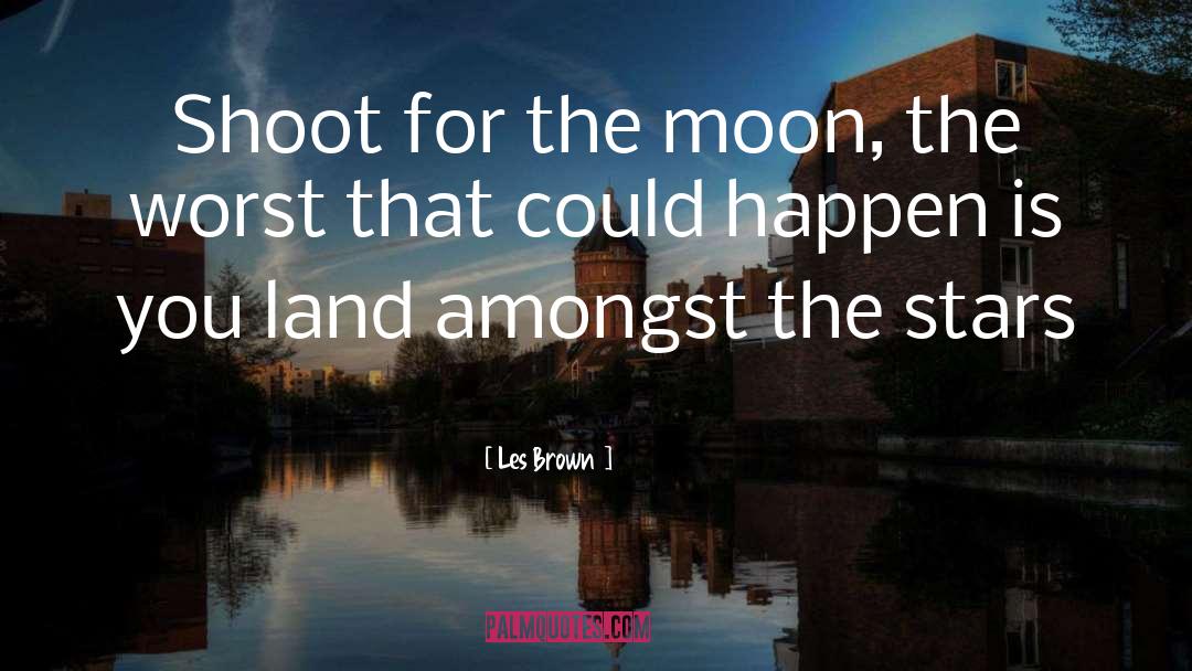 Les Brown Quotes: Shoot for the moon, the