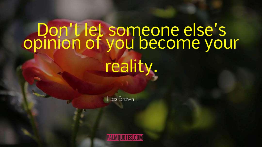 Les Brown Quotes: Don't let someone else's opinion