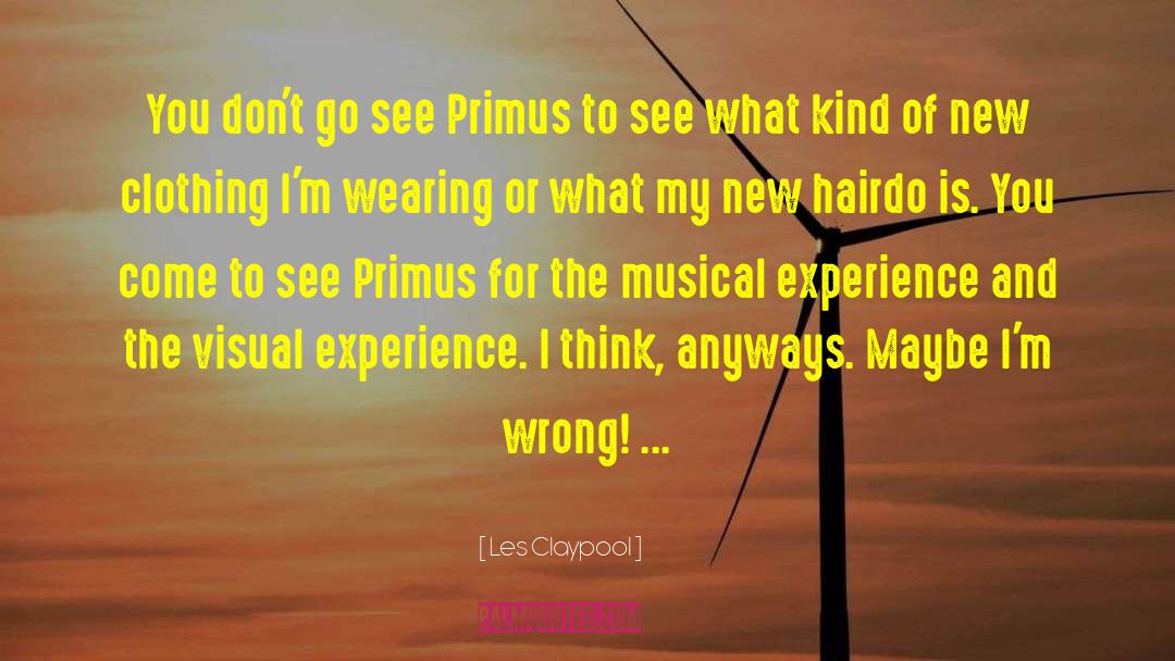 Les Claypool Quotes: You don't go see Primus