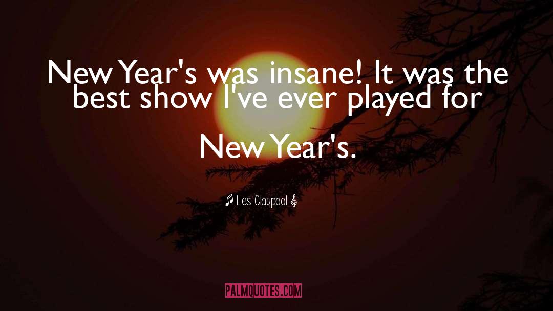 Les Claypool Quotes: New Year's was insane! It