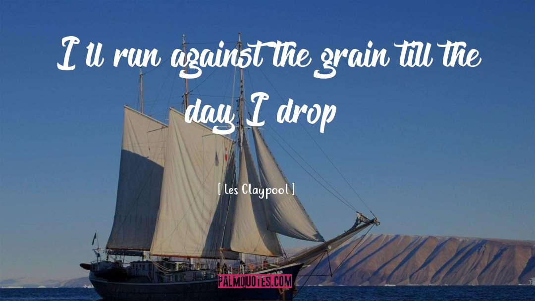 Les Claypool Quotes: I'll run against the grain