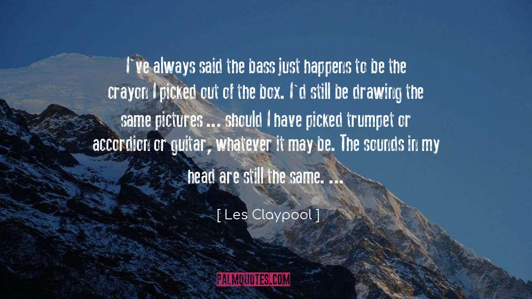 Les Claypool Quotes: I've always said the bass