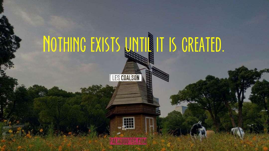 Les Coalson Quotes: Nothing exists until it is