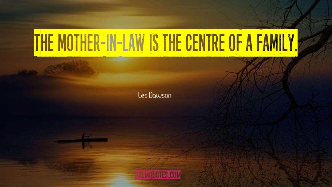 Les Dawson Quotes: The mother-in-law is the centre