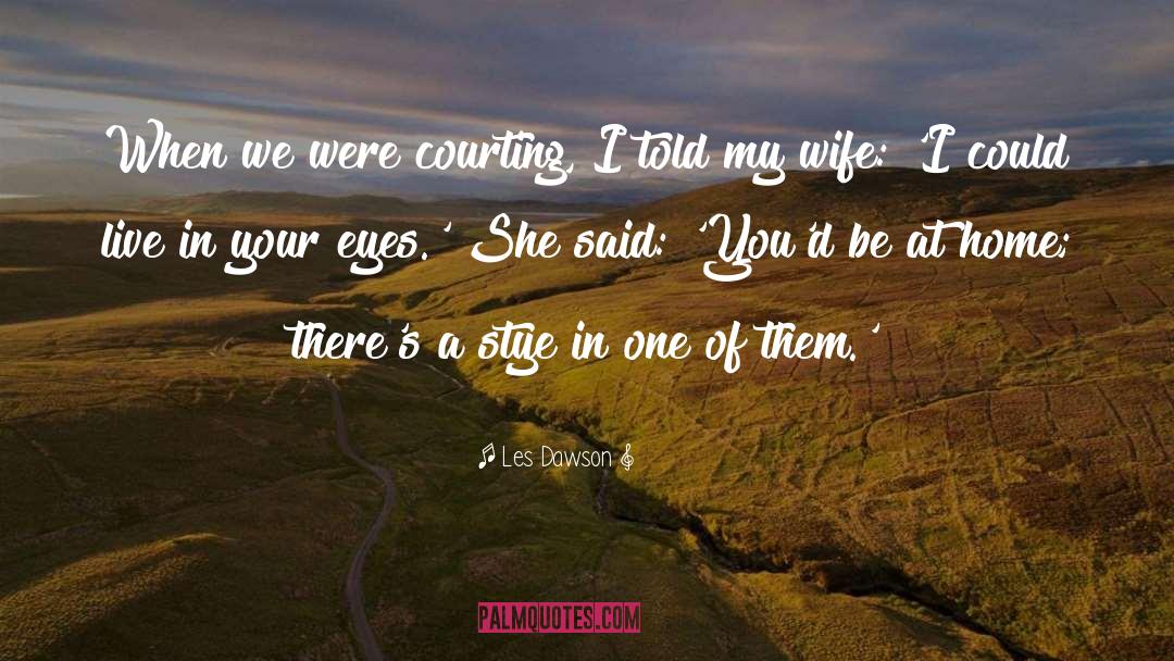 Les Dawson Quotes: When we were courting, I
