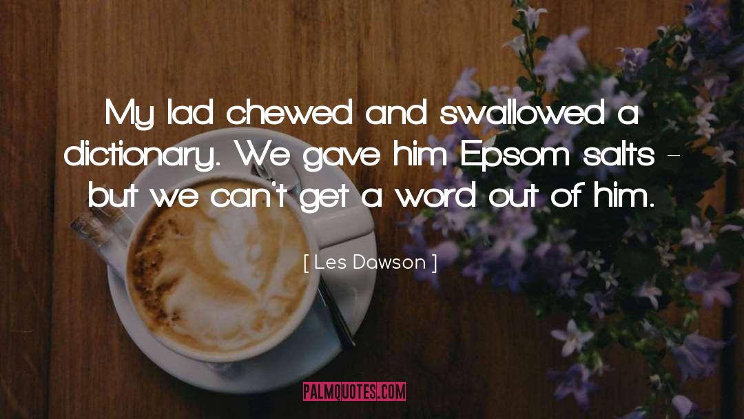 Les Dawson Quotes: My lad chewed and swallowed