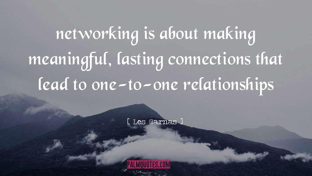 Les Garnas Quotes: networking is about making meaningful,