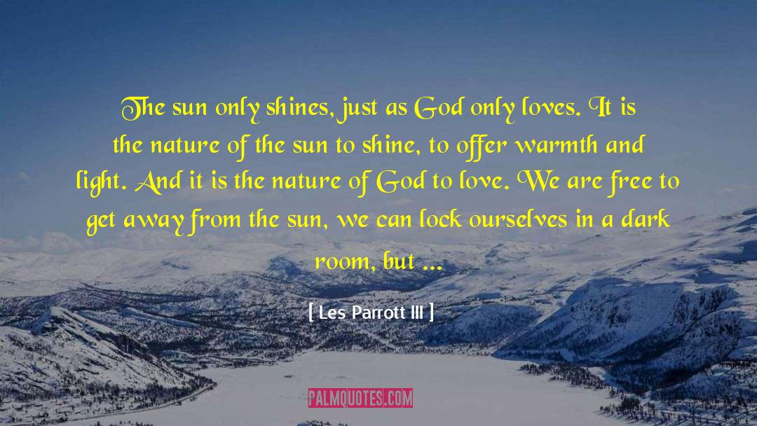 Les Parrott III Quotes: The sun only shines, just