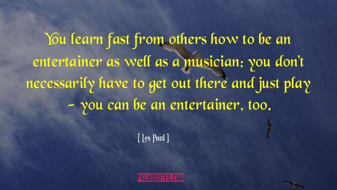 Les Paul Quotes: You learn fast from others