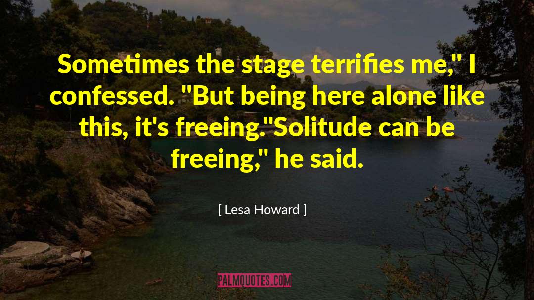 Lesa Howard Quotes: Sometimes the stage terrifies me,