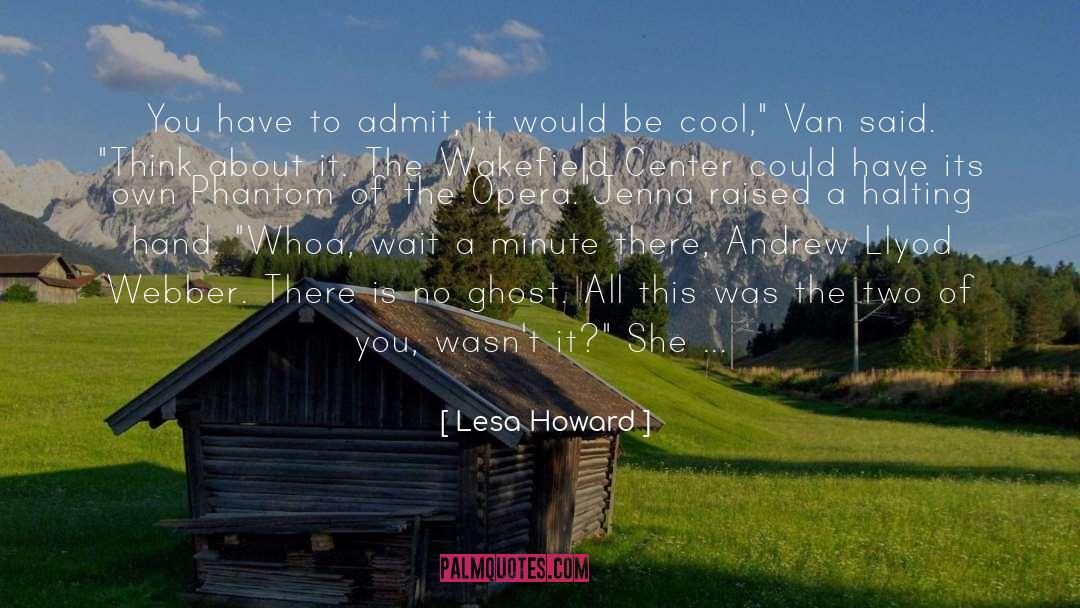 Lesa Howard Quotes: You have to admit, it