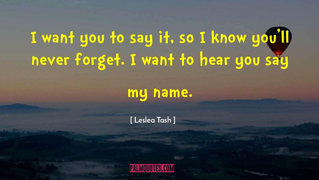 Leslea Tash Quotes: I want you to say