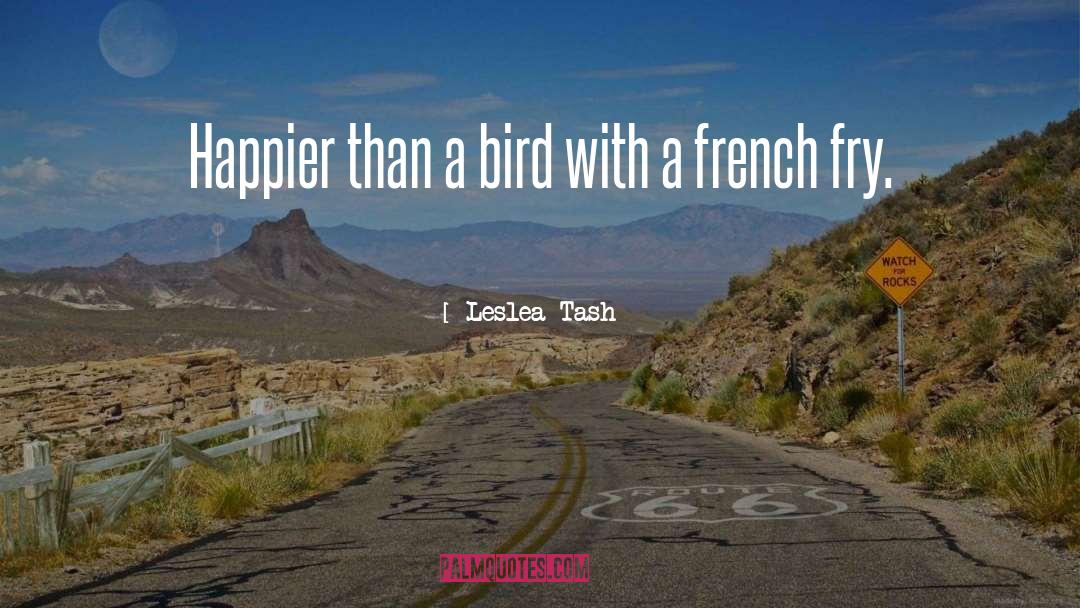 Leslea Tash Quotes: Happier than a bird with