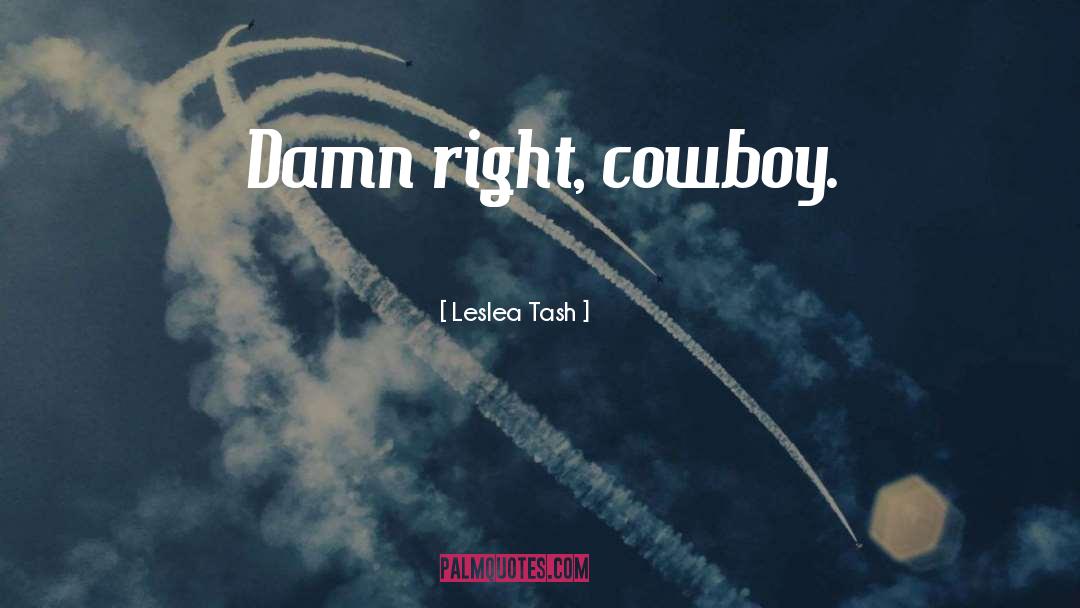 Leslea Tash Quotes: Damn right, cowboy.