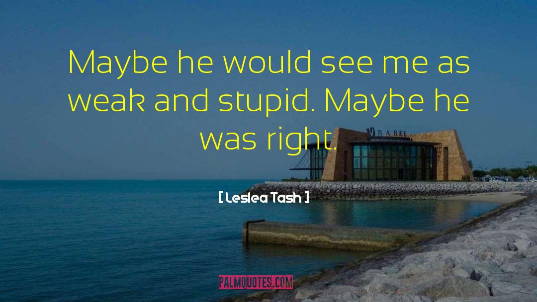 Leslea Tash Quotes: Maybe he would see me