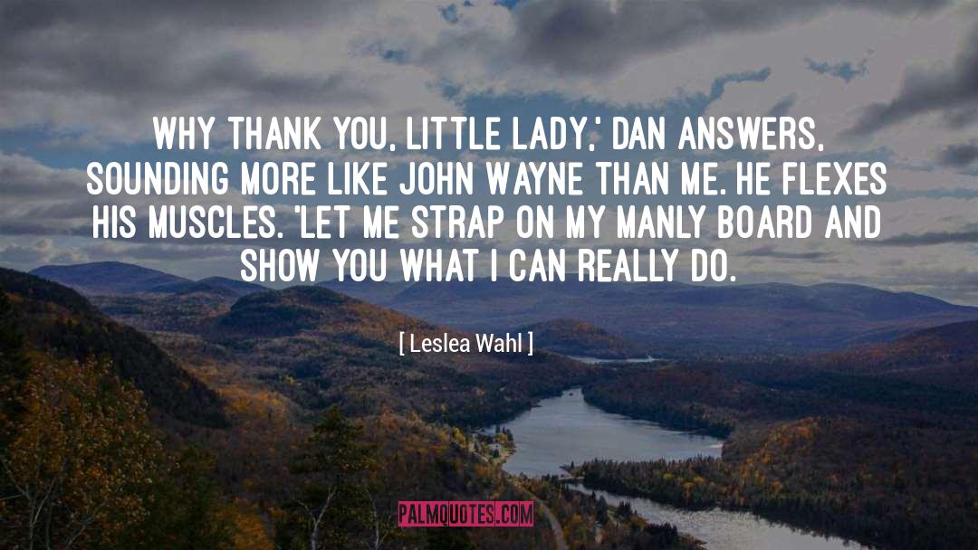 Leslea Wahl Quotes: Why thank you, little lady,'