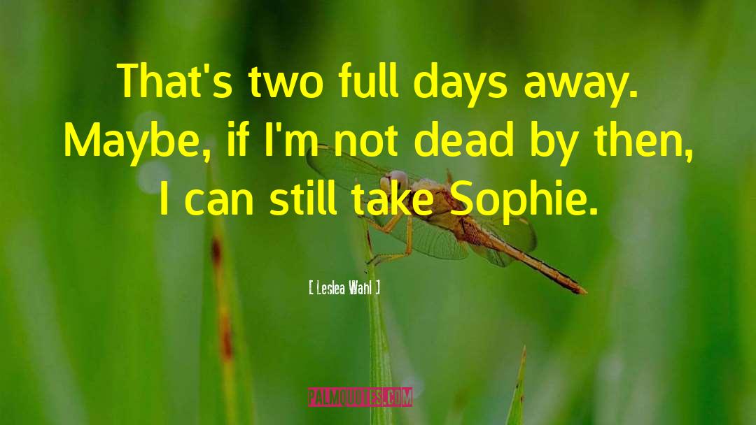 Leslea Wahl Quotes: That's two full days away.