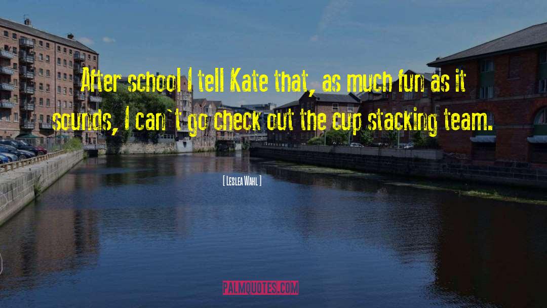 Leslea Wahl Quotes: After school I tell Kate