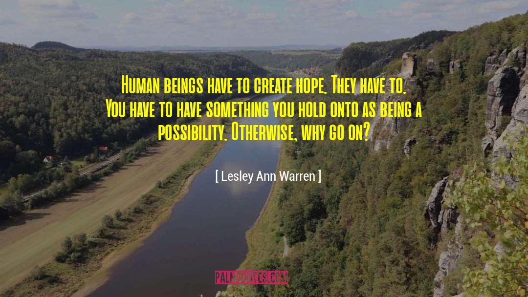 Lesley Ann Warren Quotes: Human beings have to create