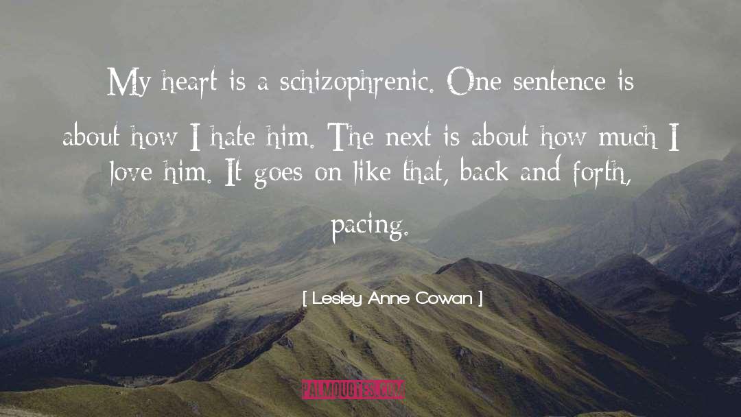 Lesley Anne Cowan Quotes: My heart is a schizophrenic.