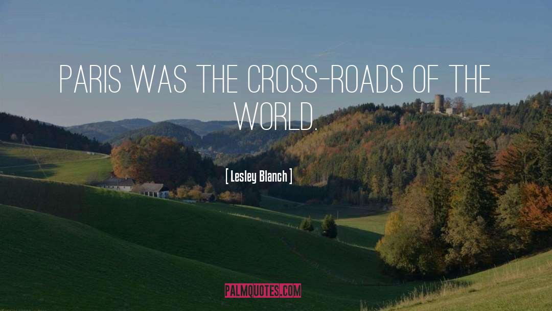 Lesley Blanch Quotes: Paris was the cross-roads of
