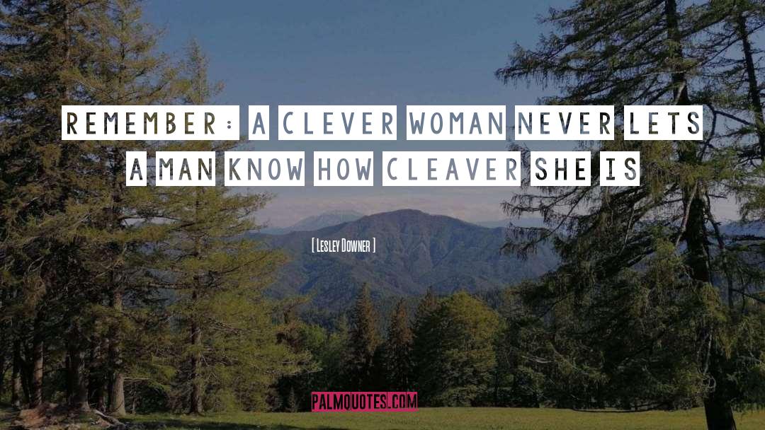 Lesley Downer Quotes: Remember: a clever woman never