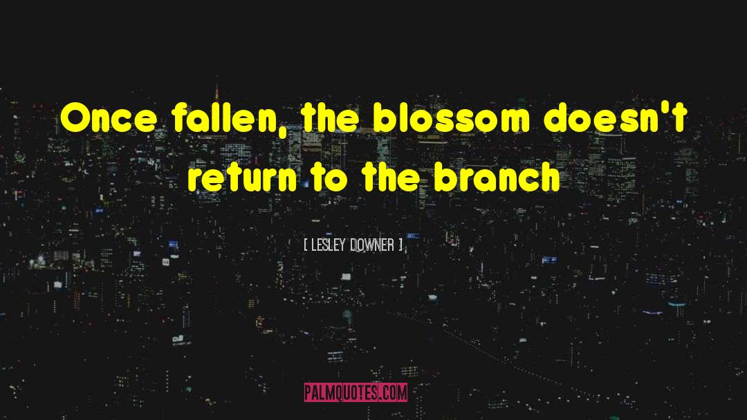 Lesley Downer Quotes: Once fallen, the blossom doesn't