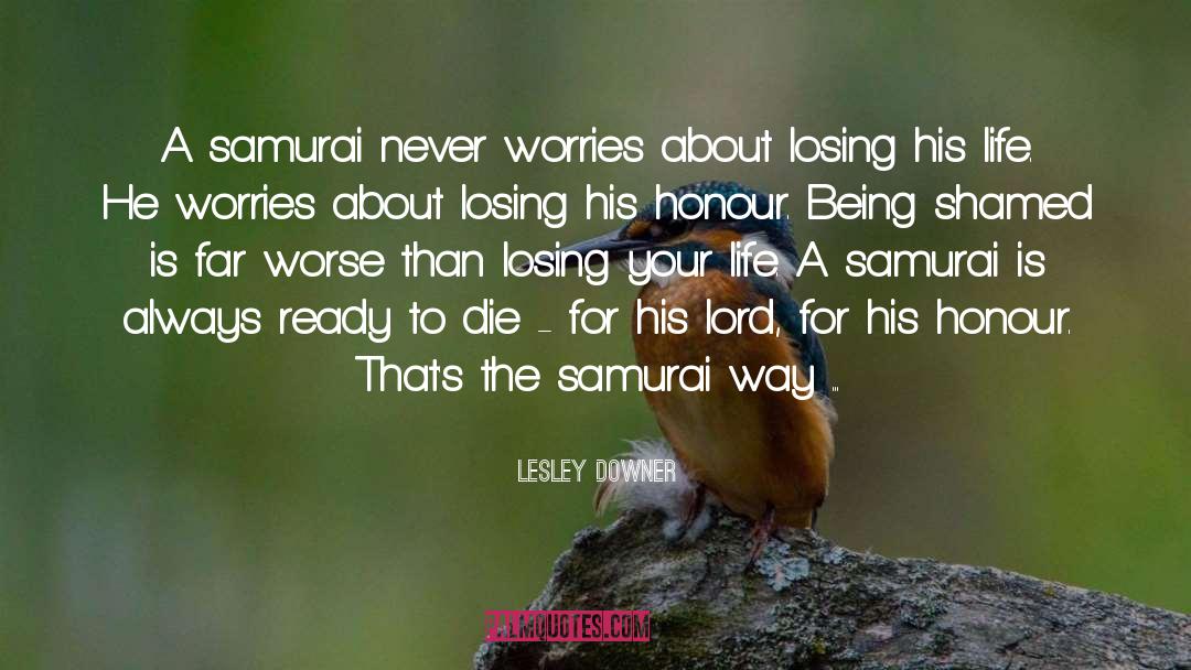 Lesley Downer Quotes: A samurai never worries about