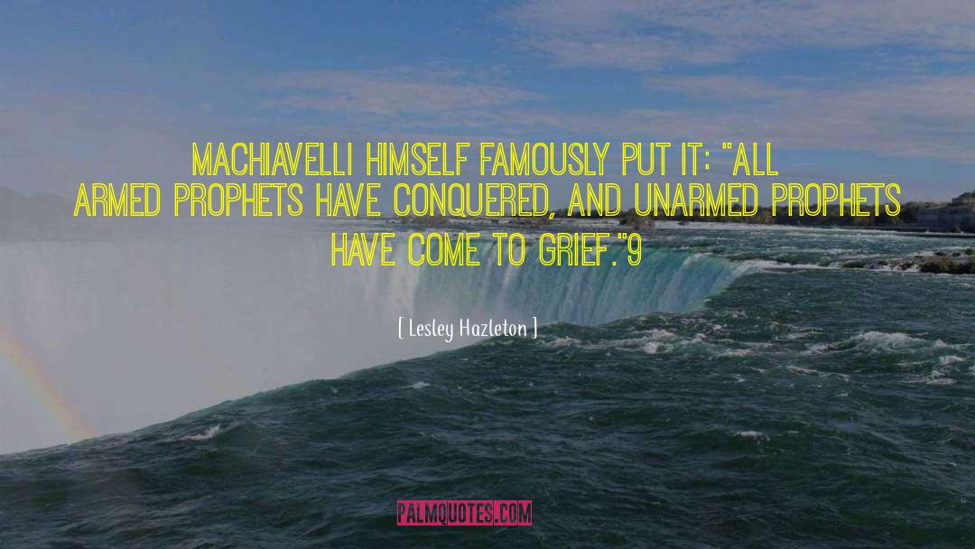 Lesley Hazleton Quotes: Machiavelli himself famously put it: