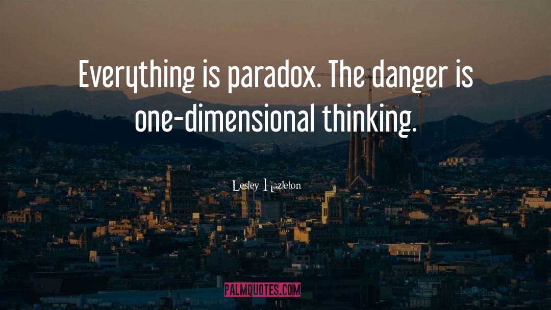 Lesley Hazleton Quotes: Everything is paradox. The danger