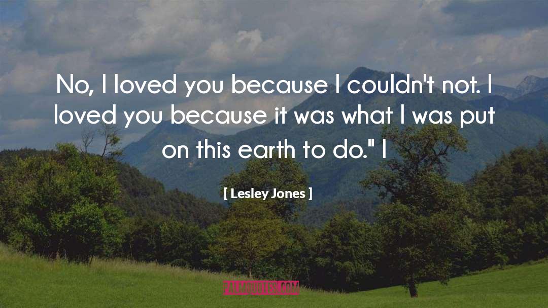 Lesley Jones Quotes: No, I loved you because