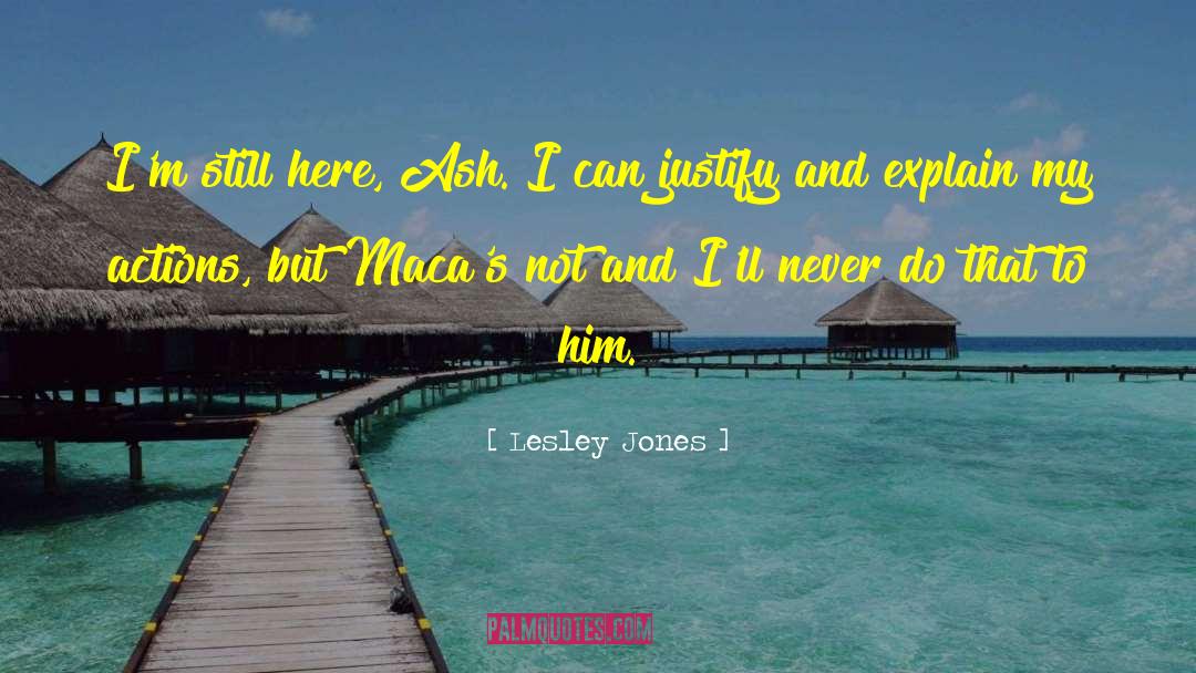 Lesley Jones Quotes: I'm still here, Ash. I