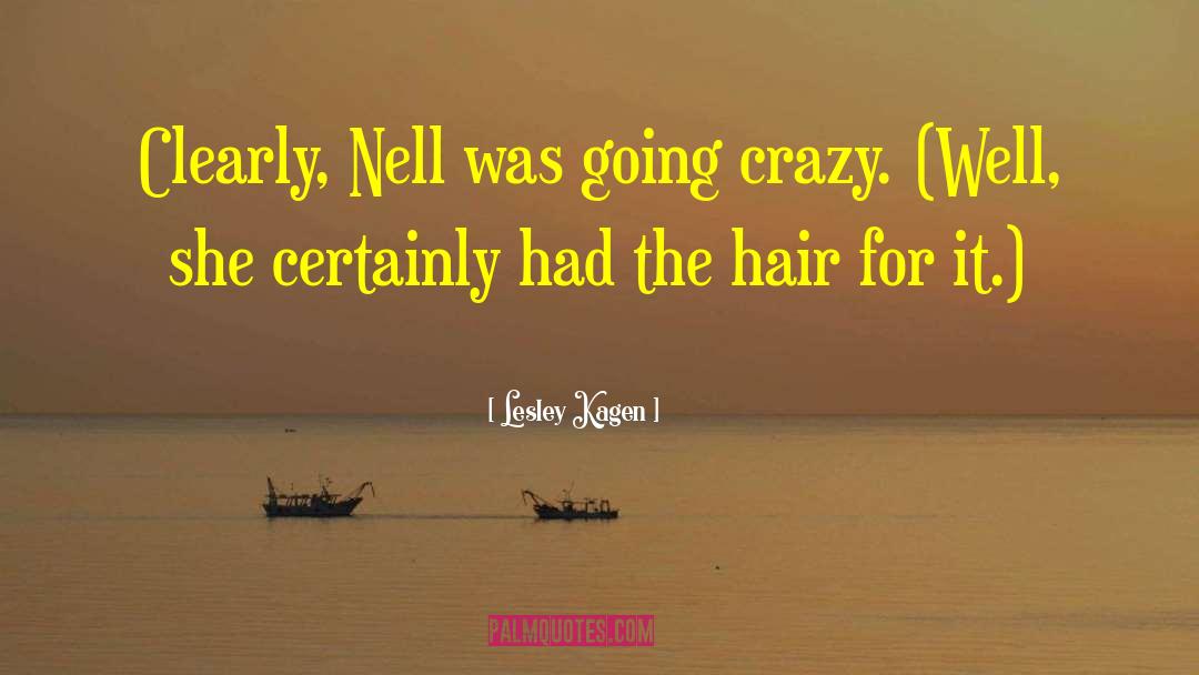 Lesley Kagen Quotes: Clearly, Nell was going crazy.