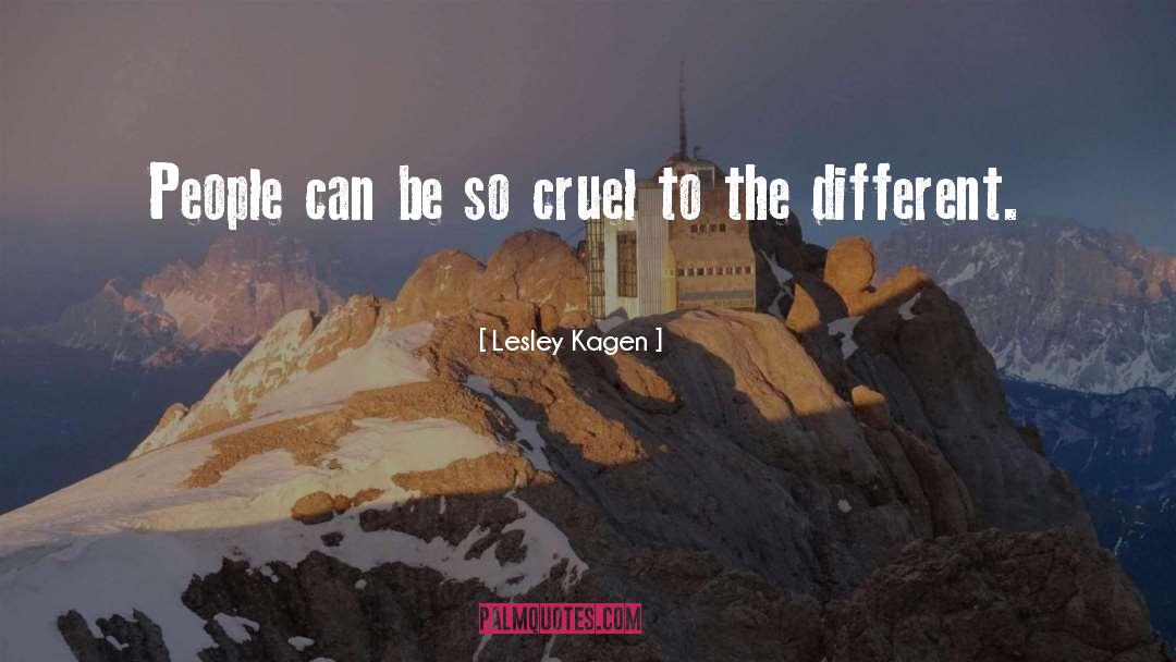 Lesley Kagen Quotes: People can be so cruel