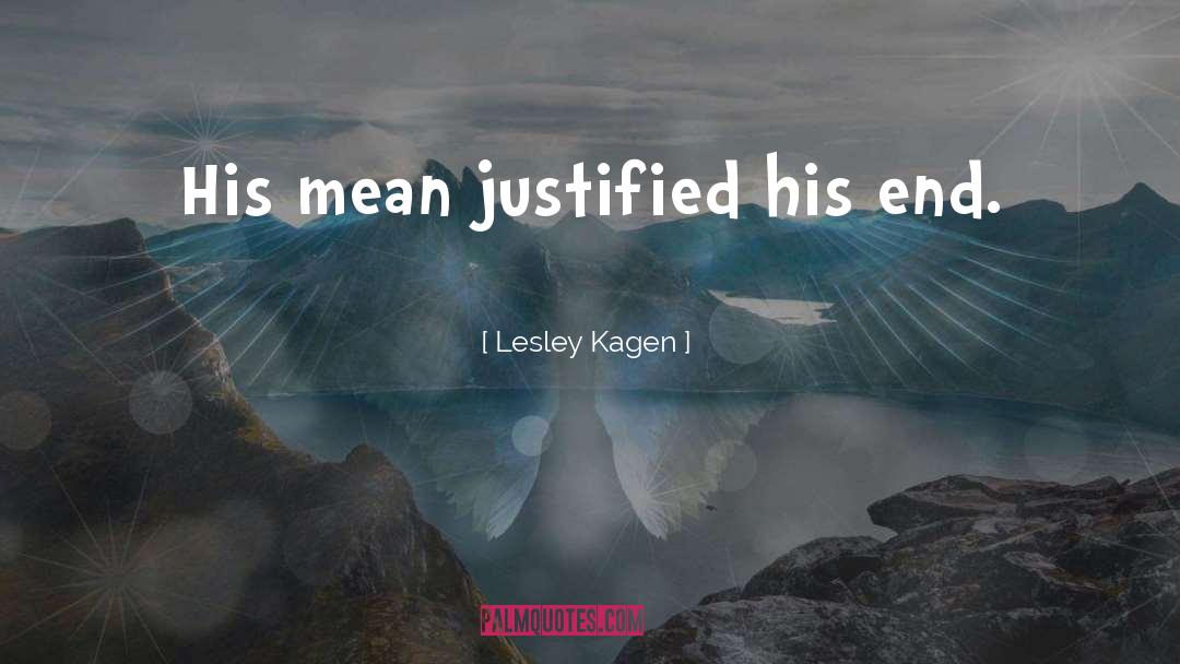 Lesley Kagen Quotes: His mean justified his end.