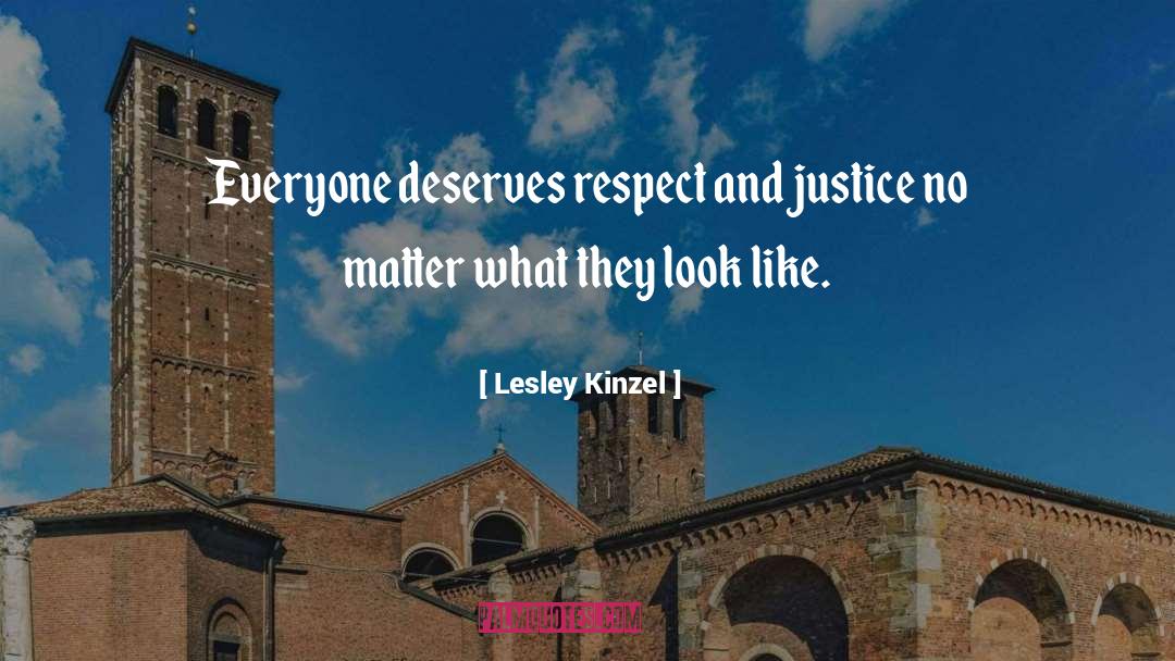 Lesley Kinzel Quotes: Everyone deserves respect and justice