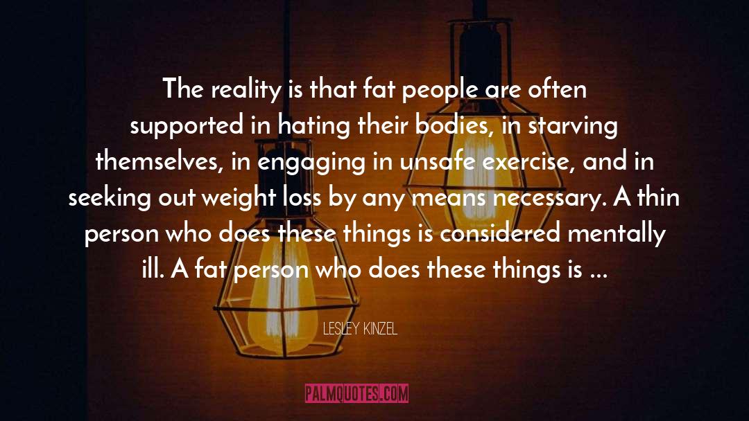 Lesley Kinzel Quotes: The reality is that fat