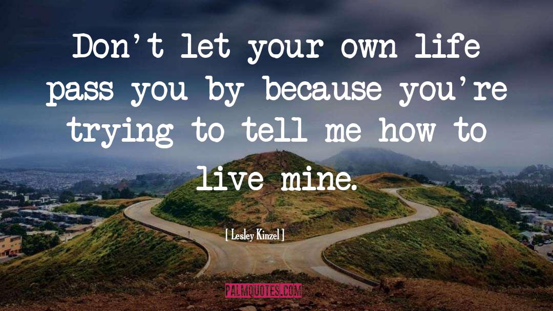 Lesley Kinzel Quotes: Don't let your own life