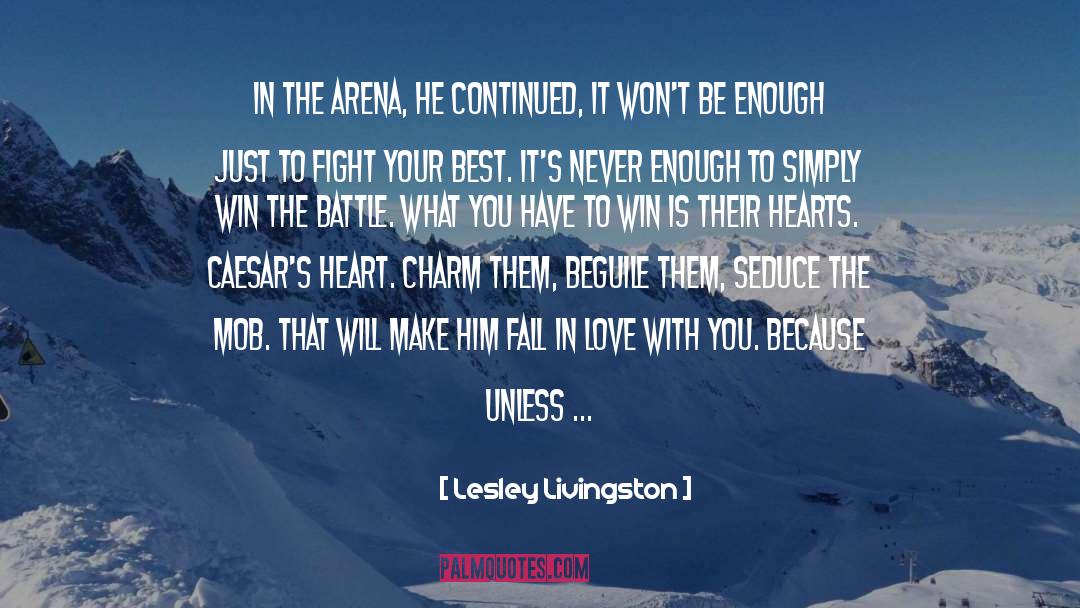 Lesley Livingston Quotes: In the arena, he continued,