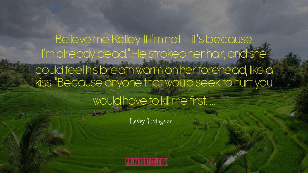 Lesley Livingston Quotes: Believe me, Kelley. If I'm