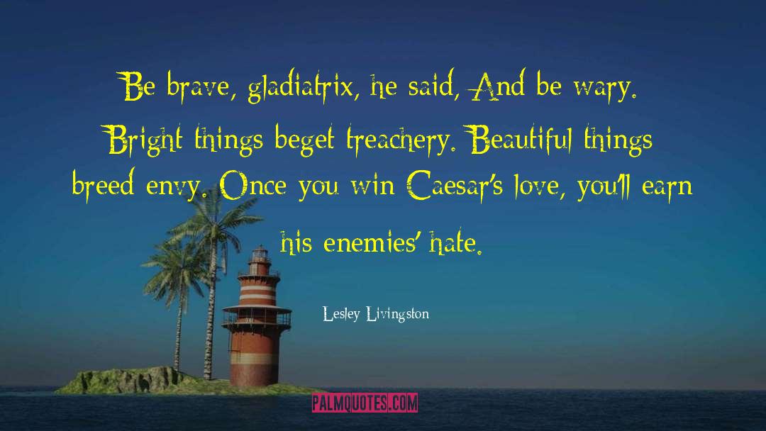 Lesley Livingston Quotes: Be brave, gladiatrix, he said,