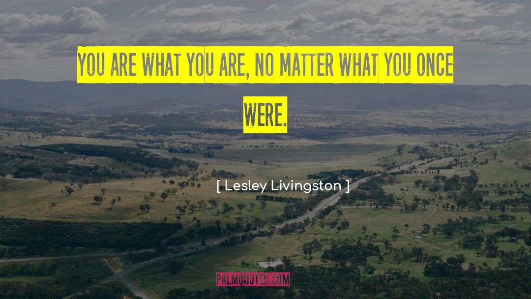 Lesley Livingston Quotes: You are what you are,