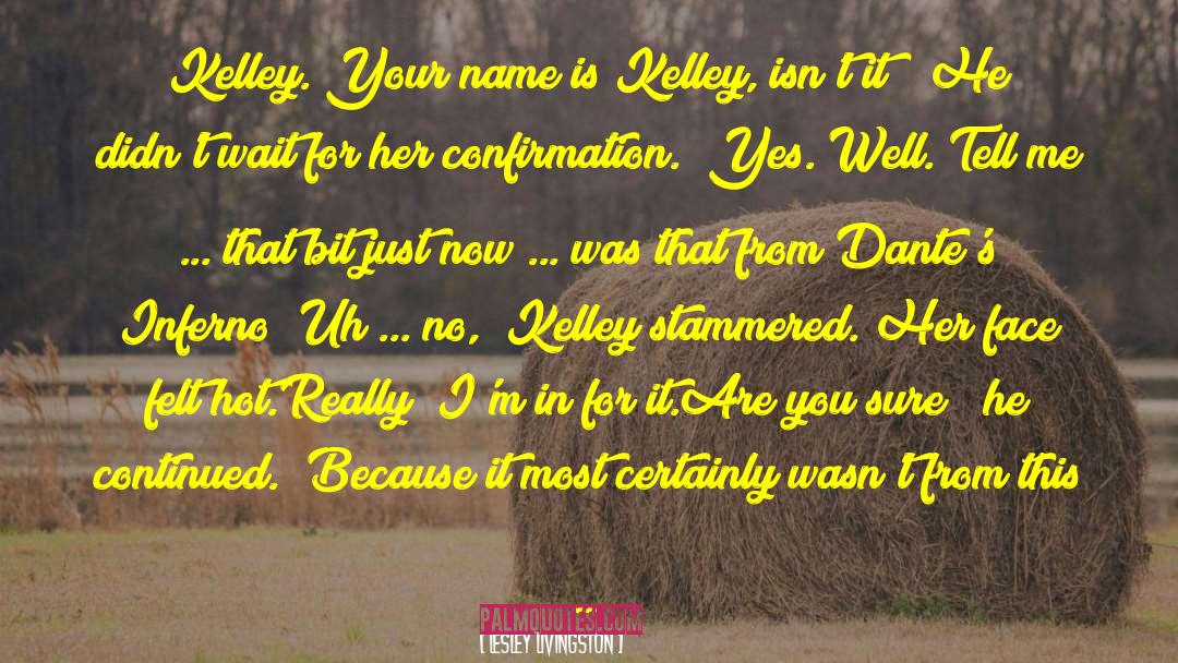 Lesley Livingston Quotes: Kelley. Your name is Kelley,