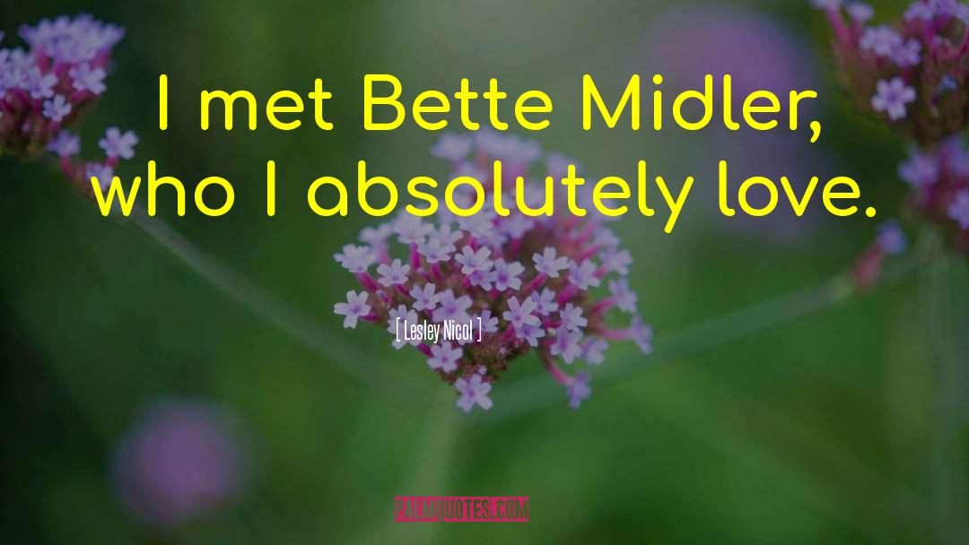 Lesley Nicol Quotes: I met Bette Midler, who