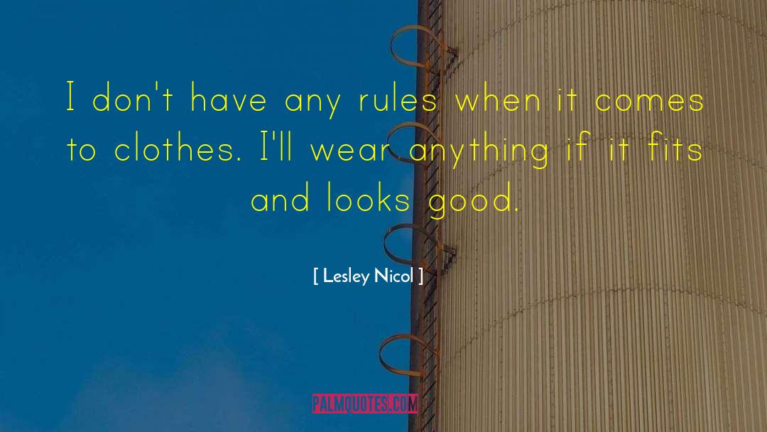 Lesley Nicol Quotes: I don't have any rules